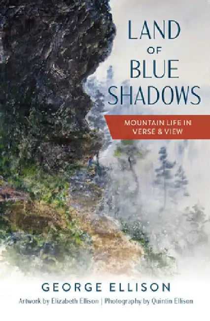 Land of Blue Shadows: Mountain Life in Verse & View by George Ellison
