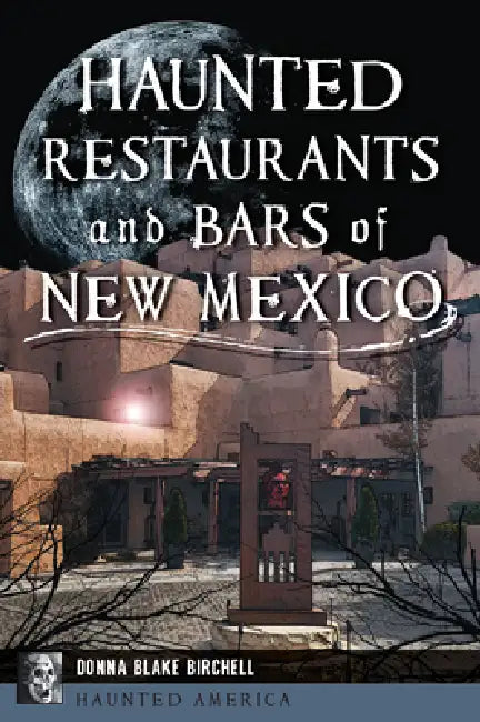 Haunted Restaurants and Bars of New Mexico by Donna Blake Birchell