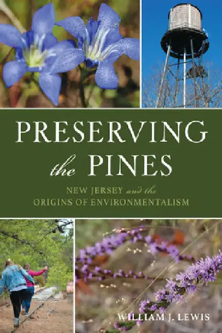 Preserving the Pines: New Jersey and the Origins of Environmentalism by William J. Lewis
