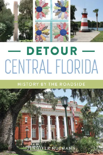 Detour Central Florida: History by the Roadside by Jennifer Husmann