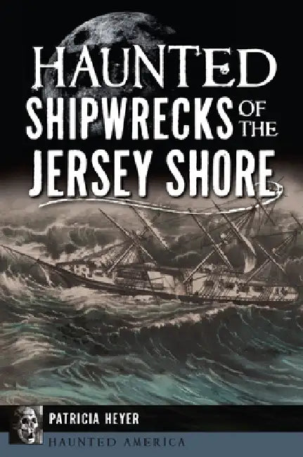 Haunted Shipwrecks of the Jersey Shore by Patricia Heyer