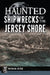 Haunted Shipwrecks of the Jersey Shore by Patricia Heyer