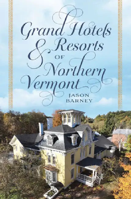 Grand Hotels & Resorts of Northern Vermont by Jason Barney
