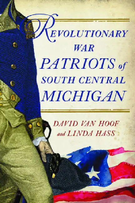 Revolutionary War Patriots of South Central Michigan by David W. Van Hoof, Linda Hass