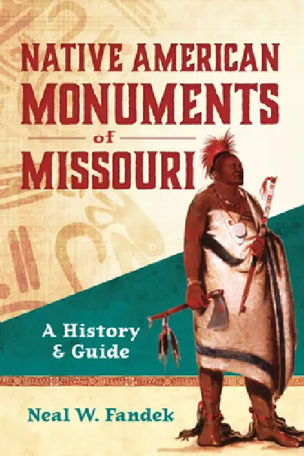 Native American Monuments of Missouri: A History & Guide by Neal W. Fandek