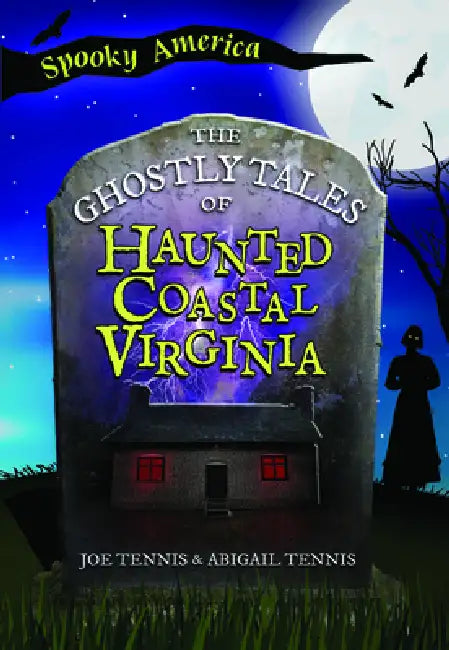 The Ghostly Tales of Haunted Coastal Virginia by Joe Tennis, Abigail Tennis