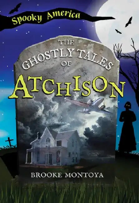 The Ghostly Tales of Atchison by Brooke Montoya