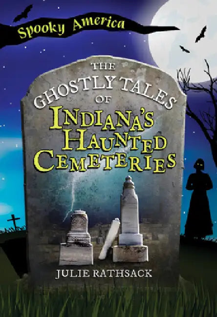 The Ghostly Tales of Indiana's Haunted Cemeteries by Julie Rathsack