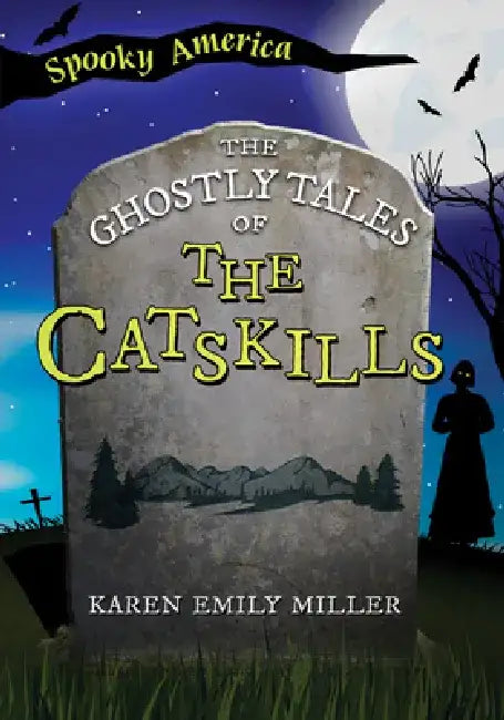 The Ghostly Tales of Catskills by Karen Emily Miller