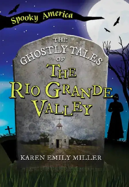 The Ghostly Tales of the Rio Grande Valley by Karen Emily Miller