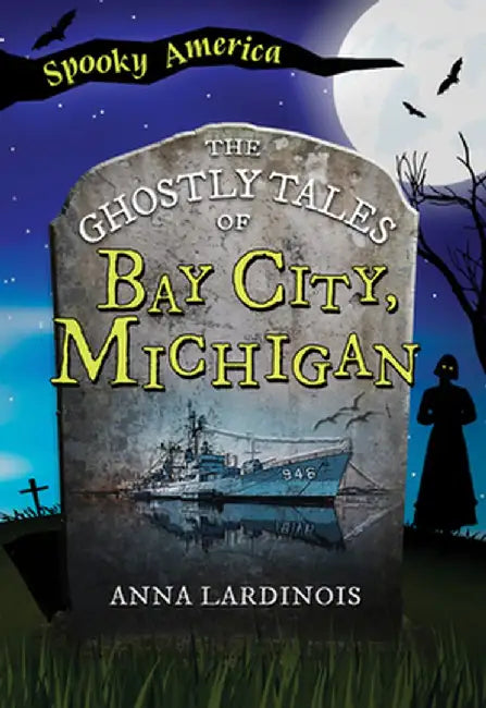 The Ghostly Tales of Bay City by Anna Lardinois