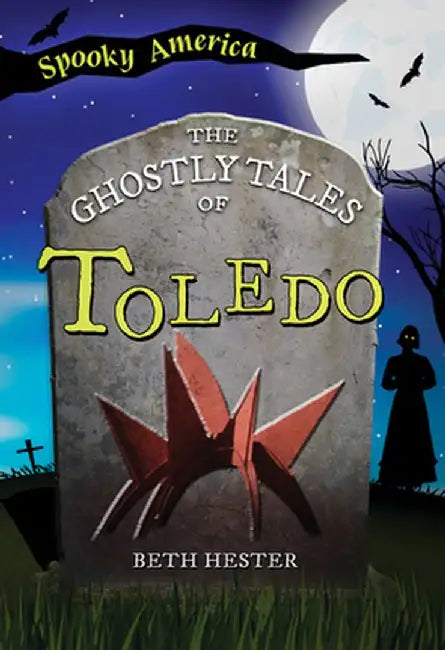 The Ghostly Tales of Toledo by Beth Hester