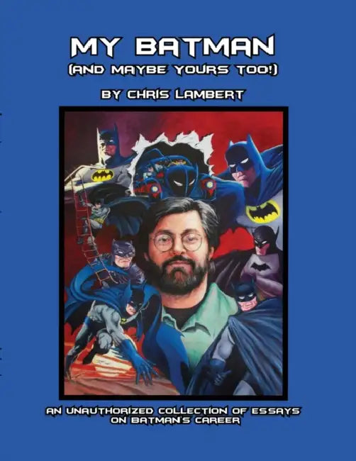My Batman (And Maybe Yours Too!): An Unauthorized Collection of Essays on Batman's Career by Chris Lambert