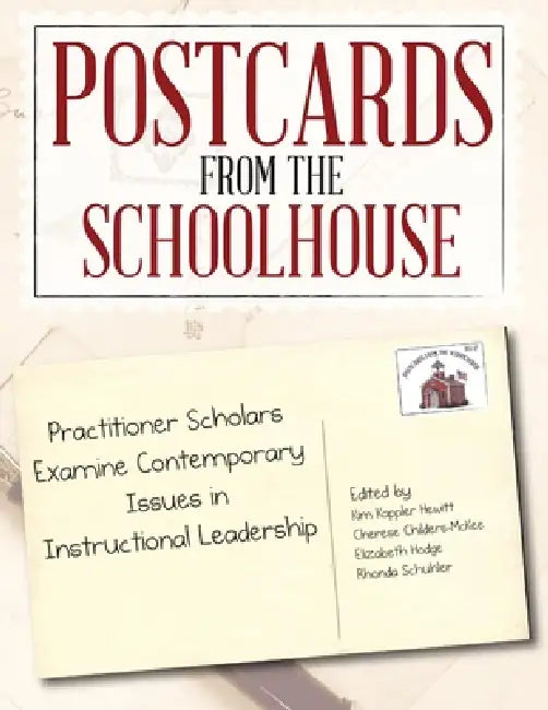 Postcards from the Schoolhouse: Practitioner Scholars Examine Contemporary Issues in Instructional Leadership by Kimberly Kappler Hewitt, Elizabeth Hodge, Cherese Childers-McKee