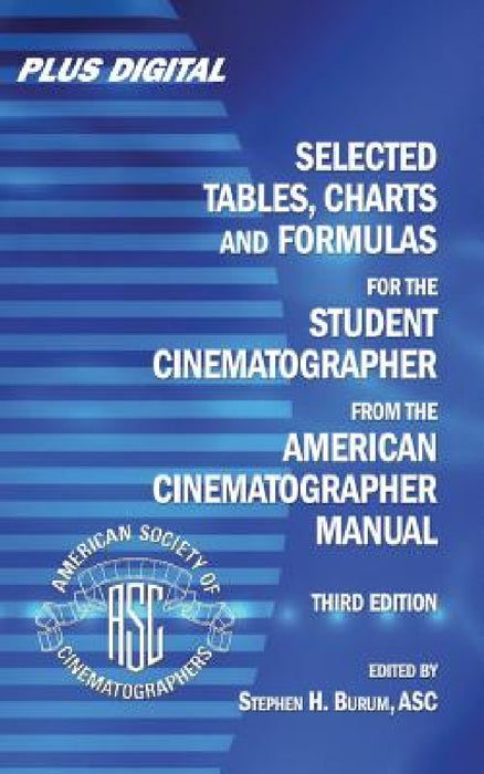 Selected Tables, Charts and Formulas for the Student Cinematographer from the American Cinematographer Manual by Stephen H. Burum