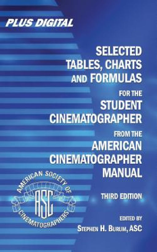 Selected Tables, Charts and Formulas for the Student Cinematographer from the American Cinematographer Manual by Stephen H. Burum