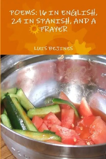 Poems: 16 in English, 24 in Spanish and a Prayer by Luis Bejines