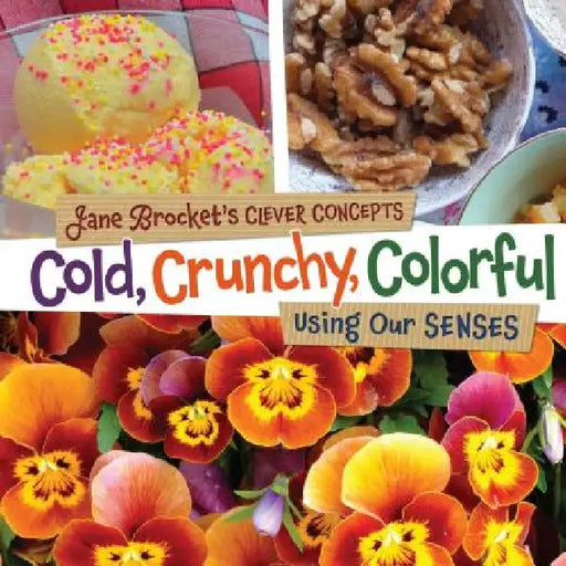 Cold, Crunchy, Colorful: Using Our Senses by Jane Brocket