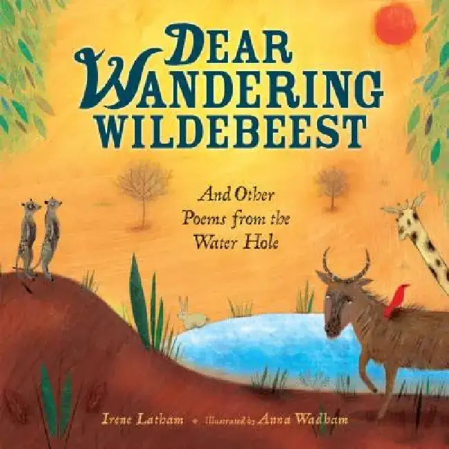 Dear Wandering Wildebeest: And Other Poems from the Water Hole by Irene Latham