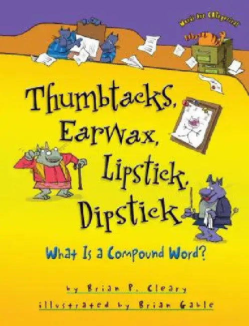Thumbtacks, Earwax, Lipstick, Dipstick: What Is a Compound Word? by Brian P. Cleary
