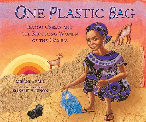 One Plastic Bag: Isatou Ceesay and the Recycling Women of the Gambia by Miranda Paul