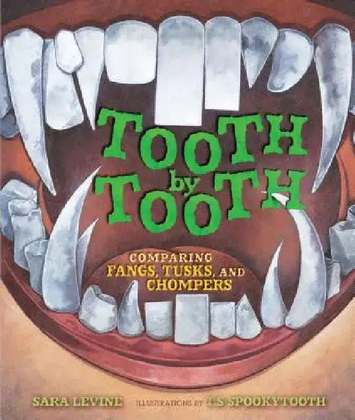 Tooth by Tooth: Comparing Fangs, Tusks, and Chompers by Sara Levine