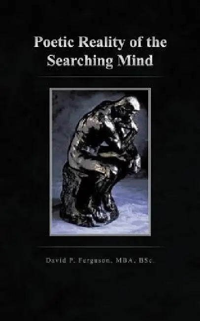 Poetic Reality of the Searching Mind by David P. Ferguson Mba Bsc
