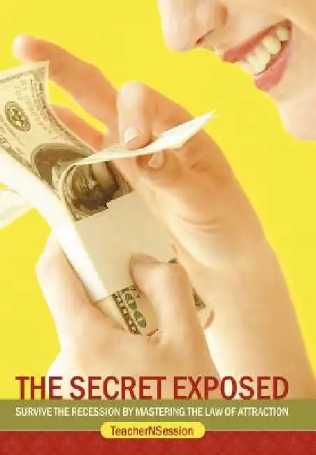 The Secret Exposed: Survive the Recession by Mastering the Law of Attraction by Teachernsession