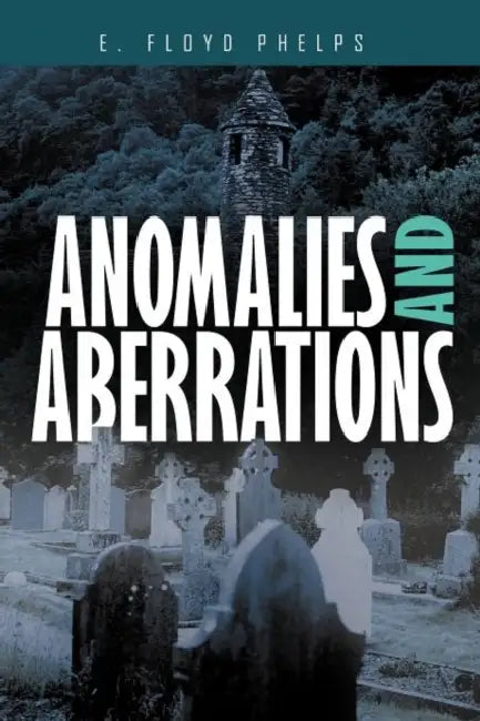 Anomalies and Aberrations by E. Floyd Phelps