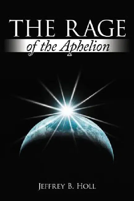 The Rage of the Aphelion by Jeffrey B. Holl