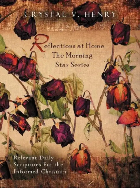 Reflections at Home the Morning Star Series: Relevant Daily Scriptures for the Informed Christian by Crystal V. Henry
