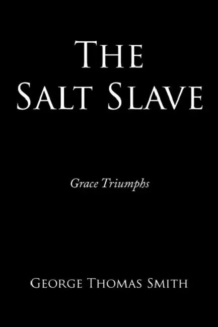 The Salt Slave: Grace Triumphs by George Thomas Smith