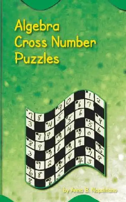 Algebra Cross Number Puzzles by Anna B. Napolitano