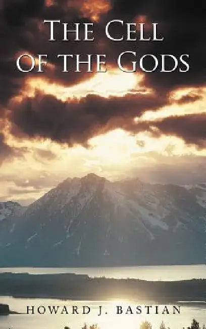 The Cell of the Gods by Howard J. Bastian