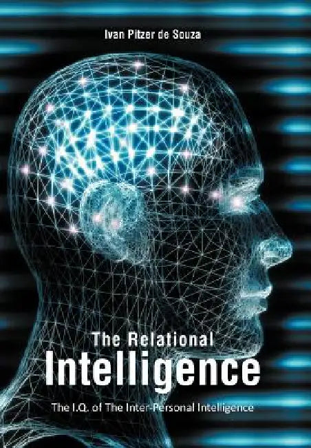 The Relational Intelligence: The I.Q. of The Inter-Personal Intelligence by Ivan Pitzer De Souza