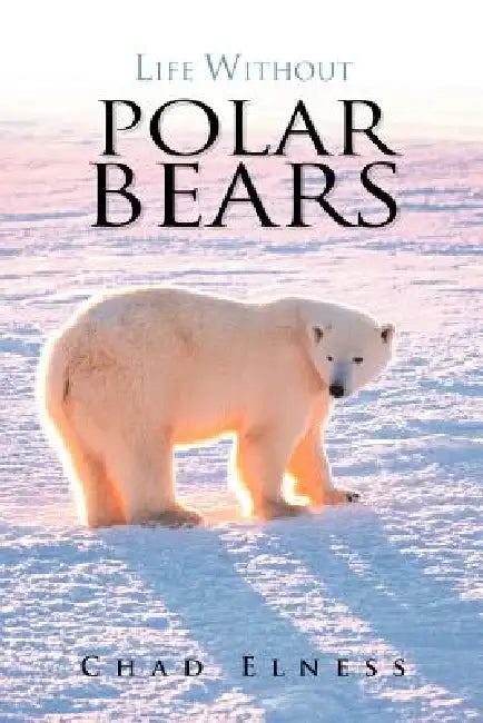 Life Without Polar Bears by Chad Elness