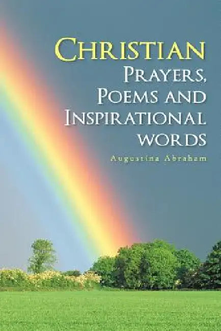 Christian Prayers, Poems and Inspirational Words by Augustina Abraham