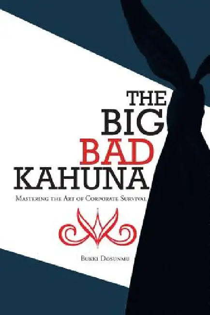 The Big Bad Kahuna: Mastering the Art of Corporate Survival by Bukki Dosunmu