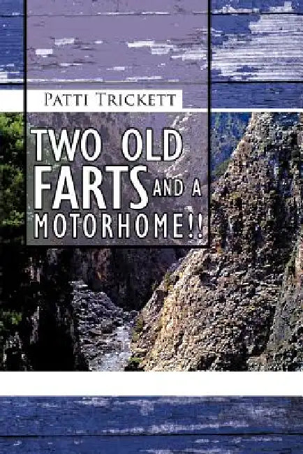 Two Old Farts and a Motorhome!! by Patti Trickett
