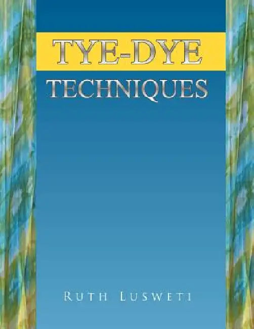 Tye-Dye Techniques by Ruth Lusweti