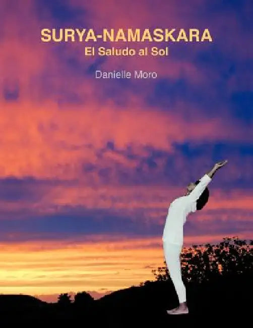 Surya-Namaskara: El Saludo Al Sol by Danielle Moro