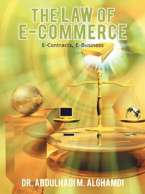 The Law of E-Commerce: E-Contracts, E-Business by Abdulhadi M. Alghamdi
