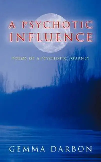 A Psychotic Influence: Poems of a Psychotic Journey by Gemma Darbon