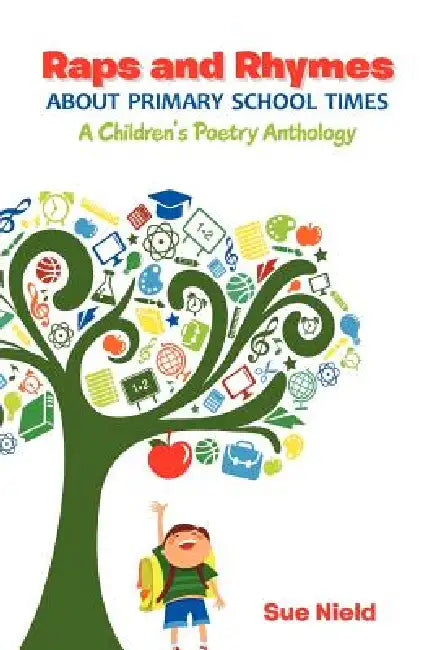 Raps and Rhymes about Primary School Times: A Children's Poetry Anthology by Sue Nield