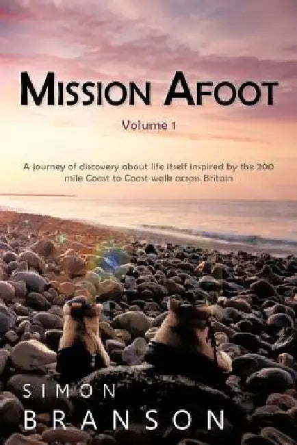 Mission Afoot Volume 1: A Journey of Discovery about Life Itself Inspired by the 200 Mile Coast to Coast Walk Across Britain by Simon Branson