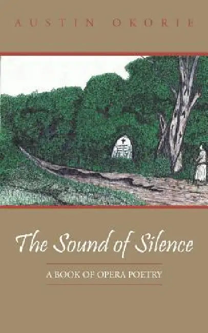The Sound of Silence: A Book of Opera Poetry by Austin Okorie
