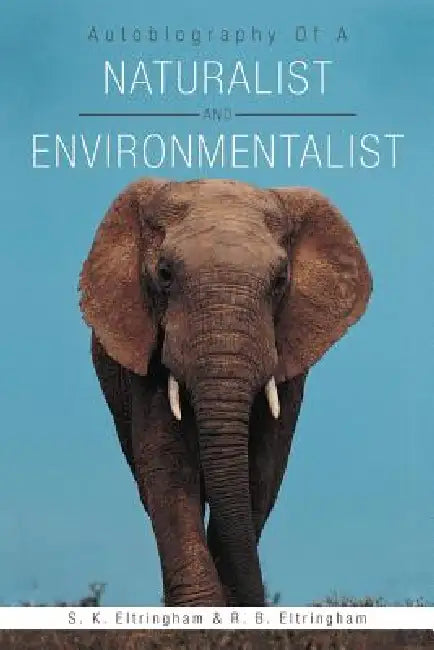 Autobiography of a Naturalist and Environmentalist by S. K. Eltringham, R. B. Eltringham