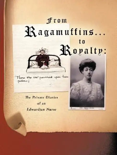 From Ragamuffins ... to Royalty: The Private Diaries of an Edwardian Nurse by Tony Shephard S. B. St J.