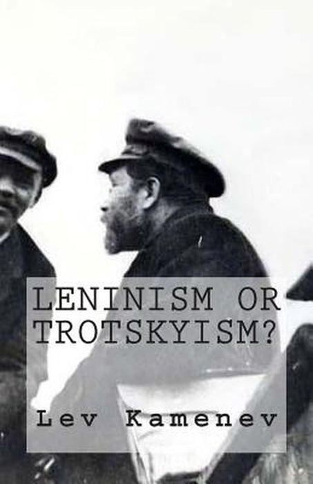 Leninism Or Trotskyism? by Lev Kamenev