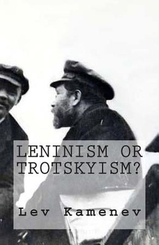Leninism Or Trotskyism? by Lev Kamenev